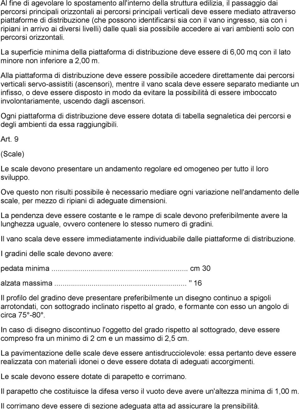 La superficie minima della piattaforma di distribuzione deve essere di 6,00 mq con il lato minore non inferiore a 2,00 m.