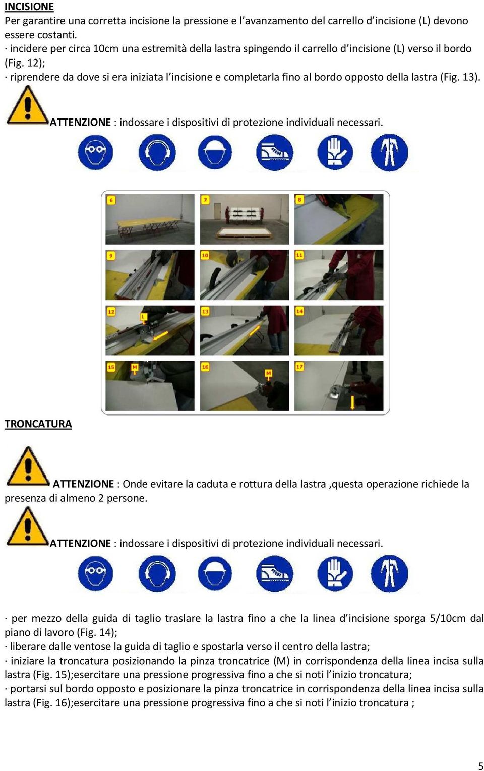 12); riprendere da dove si era iniziata l incisione e completarla fino al bordo opposto della lastra (Fig. 13). ATTENZIONE : indossare i dispositivi di protezione individuali necessari.