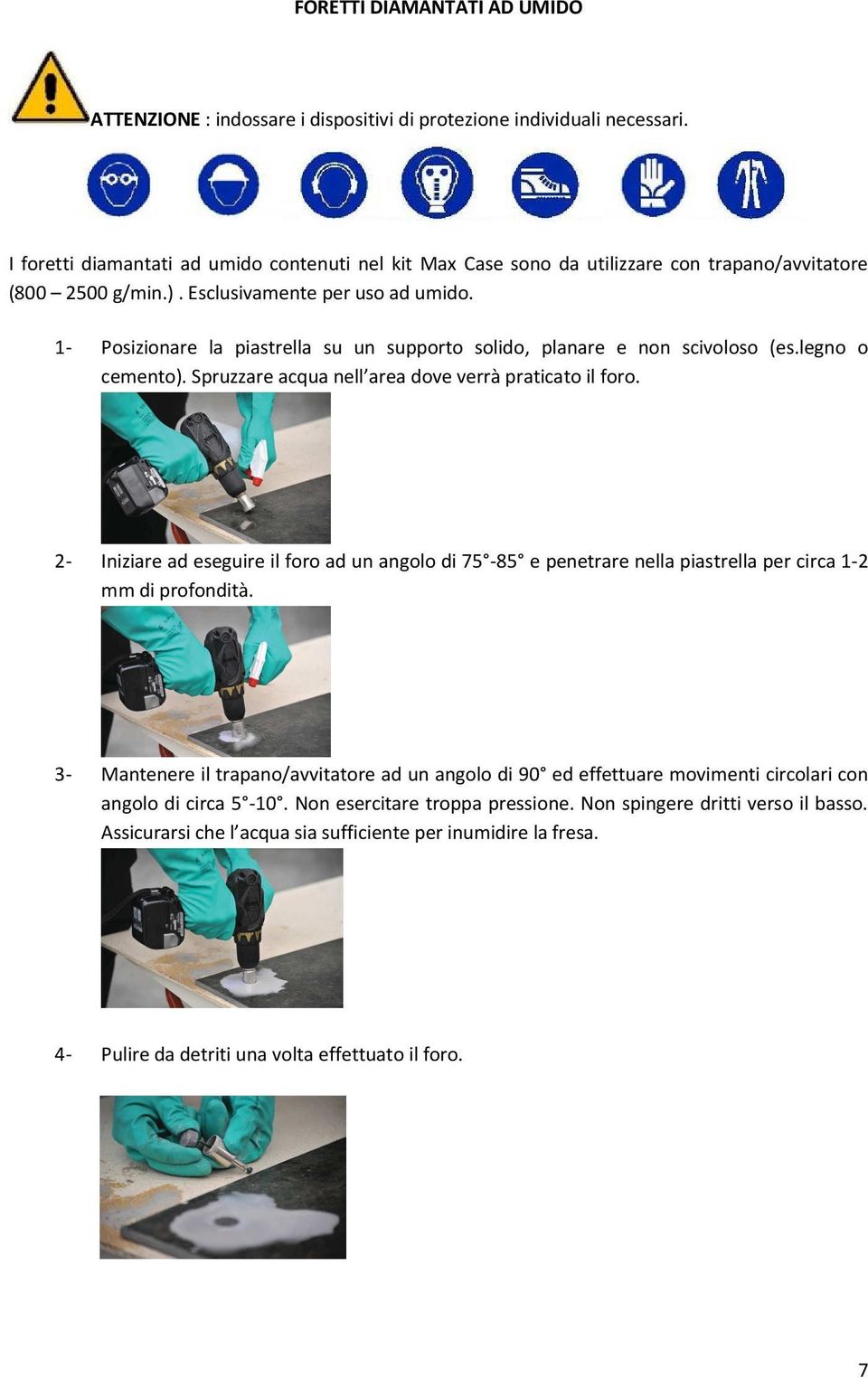 1- Posizionare la piastrella su un supporto solido, planare e non scivoloso (es.legno o cemento). Spruzzare acqua nell area dove verrà praticato il foro.