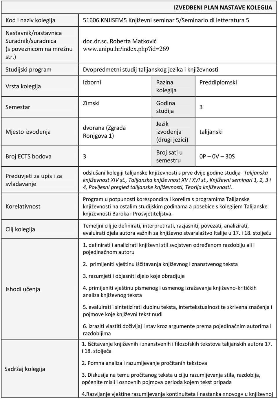 id=269 Dvopredmetni studij talijanskog jezika i knji evnosti Vrsta kolegija Izborni Razina kolegija Preddiplomski Semestar Zimski Godina studija 3 Mjesto izvo enja dvorana (Zgrada Ronjgova 1) Jezik