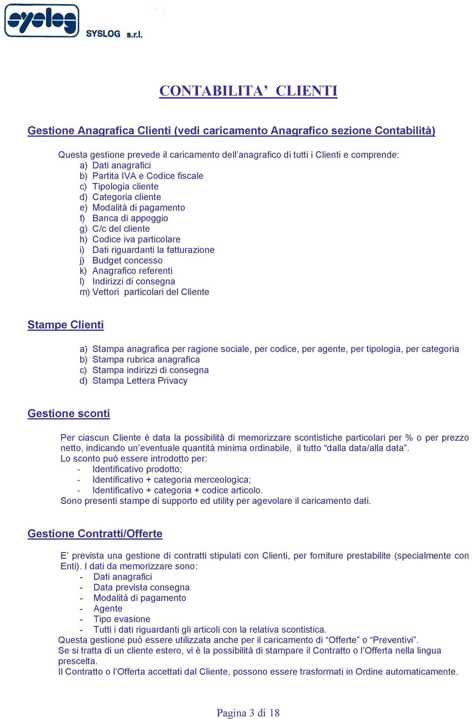 Dati riguardanti la fatturazione j) Budget concesso k) Anagrafico referenti l) Indirizzi di consegna m) Vettori particolari del Cliente Stampe Clienti a) Stampa anagrafica per ragione sociale, per