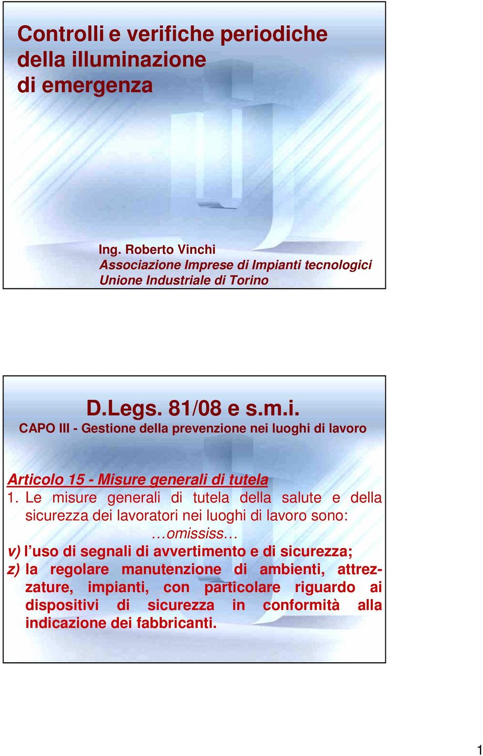 Le misure generali di tutela della salute e della sicurezza dei lavoratori nei luoghi di lavoro sono: omississ v) l uso di segnali di avvertimento e di