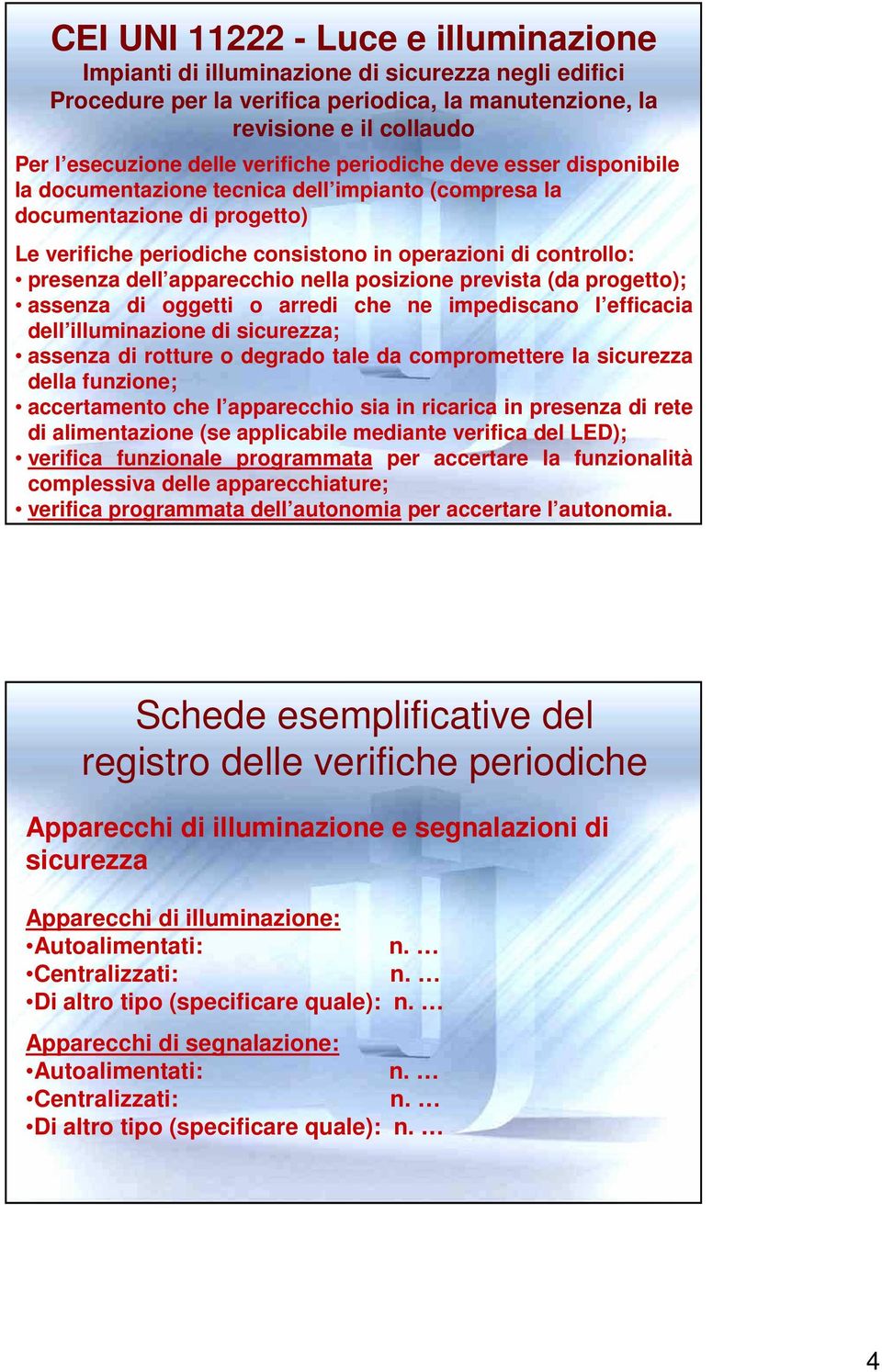 dell nella posizione prevista (da progetto); assenza di oggetti o arredi che ne impediscano l efficacia dell illuminazione di sicurezza; assenza di rotture o degrado tale da compromettere la