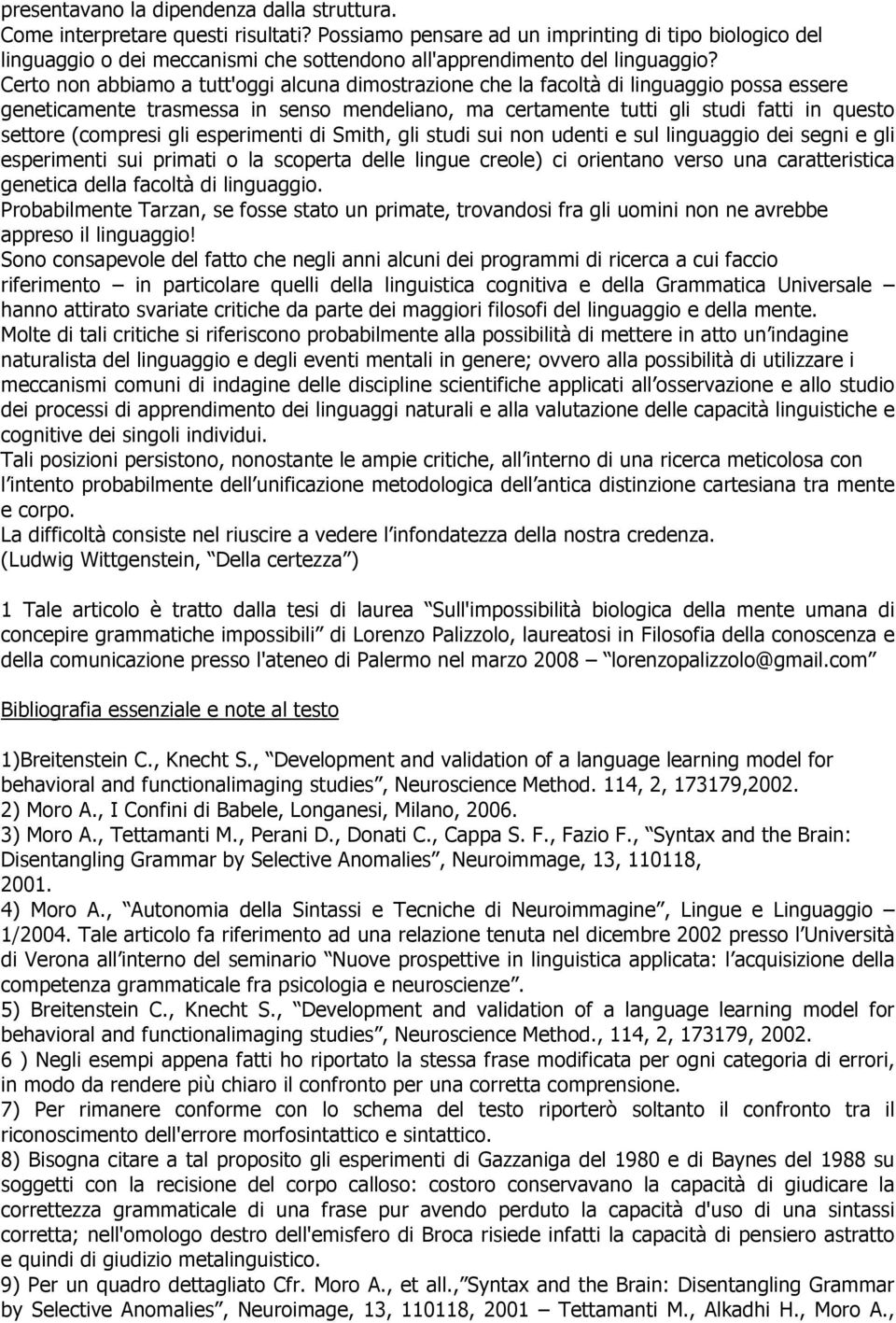 Certo non abbiamo a tutt'oggi alcuna dimostrazione che la facoltà di linguaggio possa essere geneticamente trasmessa in senso mendeliano, ma certamente tutti gli studi fatti in questo settore