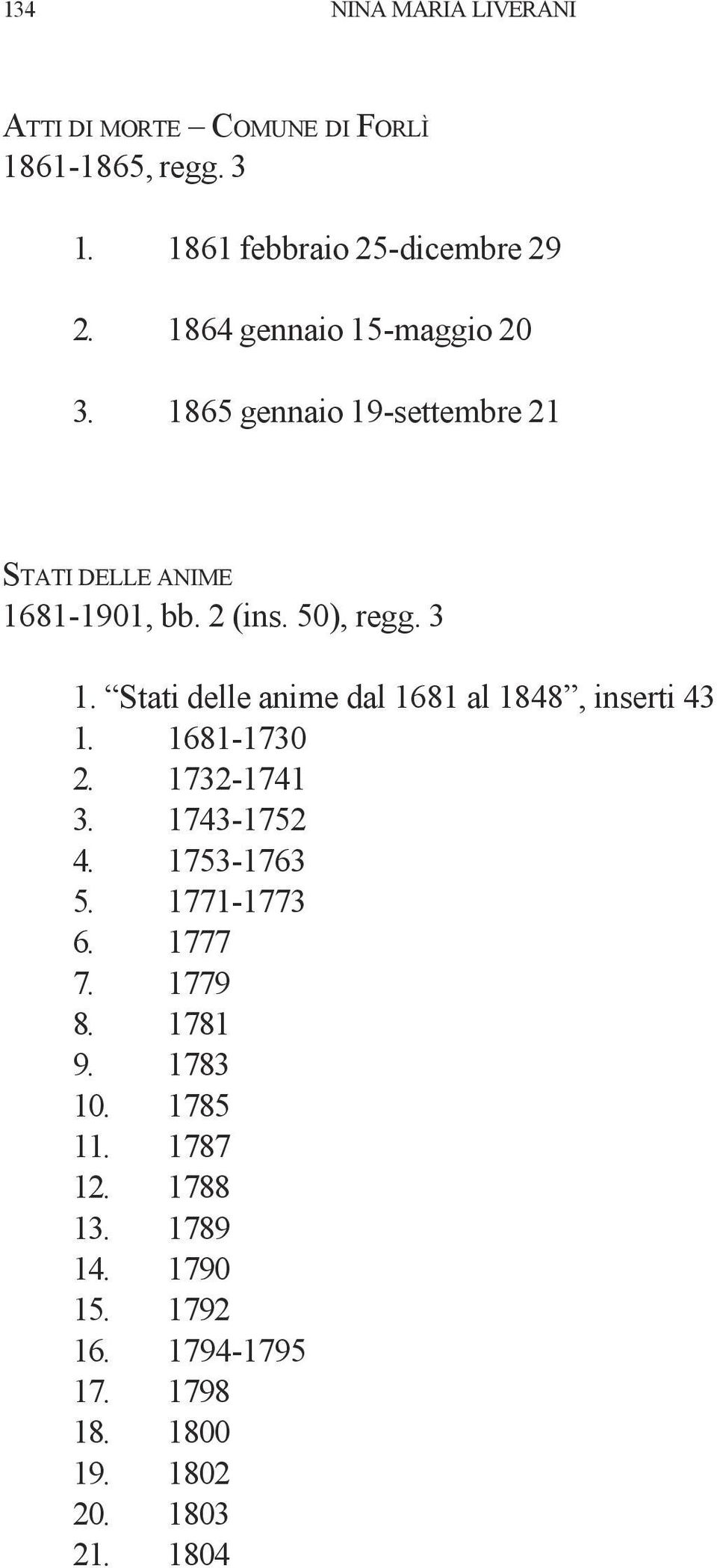 Stati delle anime dal 1681 al 1848, inserti 43 1. 1681-1730 2. 1732-1741 3. 1743-1752 4. 1753-1763 5. 1771-1773 6.