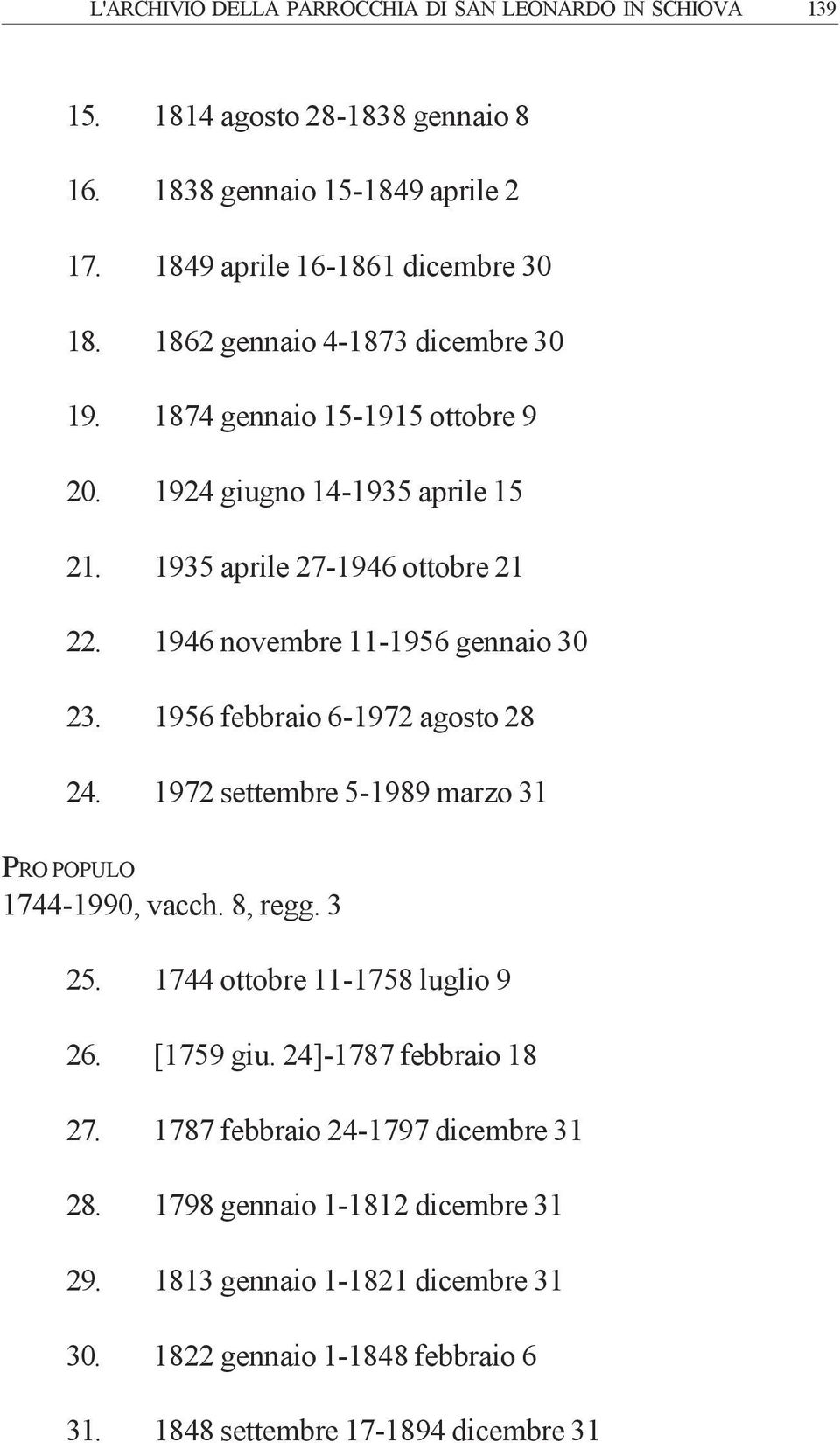 1956 febbraio 6-1972 agosto 28 24. 1972 settembre 5-1989 marzo 31 PRO POPULO 1744-1990, vacch. 8, regg. 3 25. 1744 ottobre 11-1758 luglio 9 26. [1759 giu.