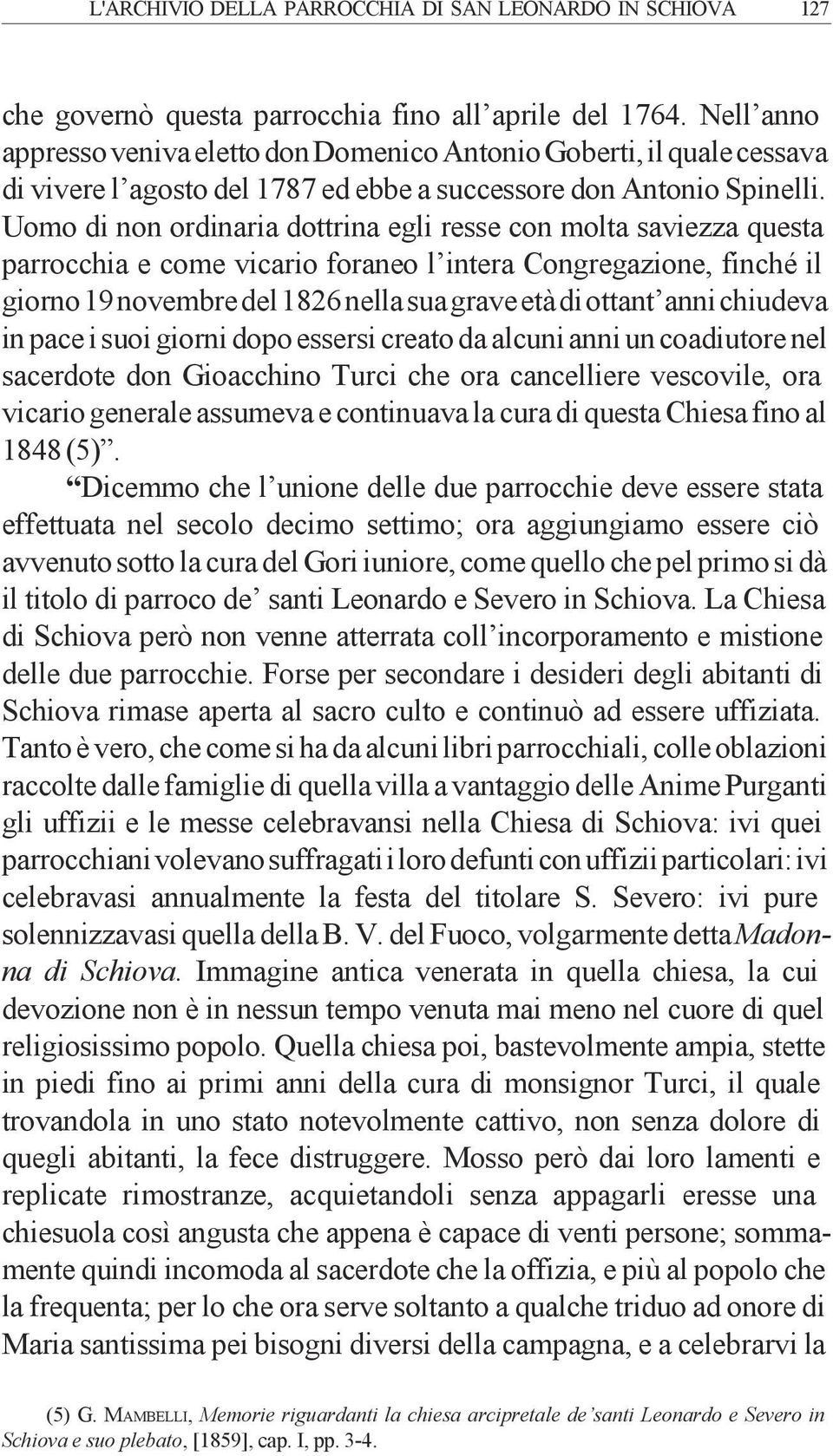 Uomo di non ordinaria dottrina egli resse con molta saviezza questa parrocchia e come vicario foraneo l intera Congregazione, finché il giorno 19 novembre del 1826 nella sua grave età di ottant anni