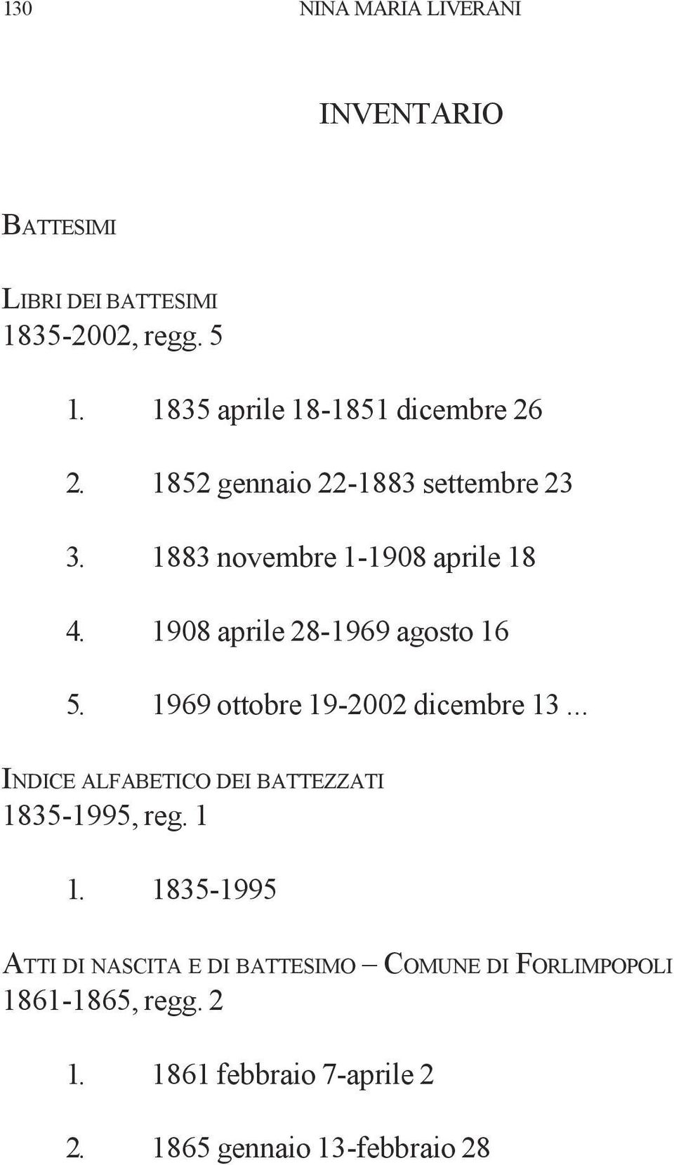 1908 aprile 28-1969 agosto 16 5. 1969 ottobre 19-2002 dicembre 13... INDICE ALFABETICO DEI BATTEZZATI 1835-1995, reg.