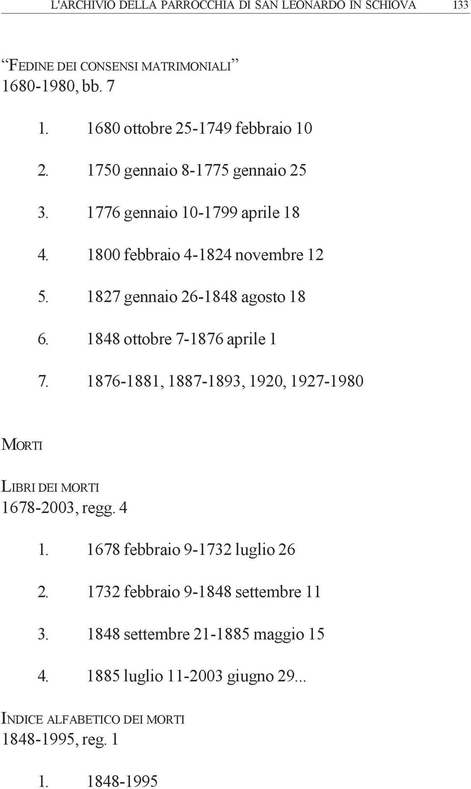 1848 ottobre 7-1876 aprile 1 7. 1876-1881, 1887-1893, 1920, 1927-1980 MORTI LIBRI DEI MORTI 1678-2003, regg. 4 1. 1678 febbraio 9-1732 luglio 26 2.