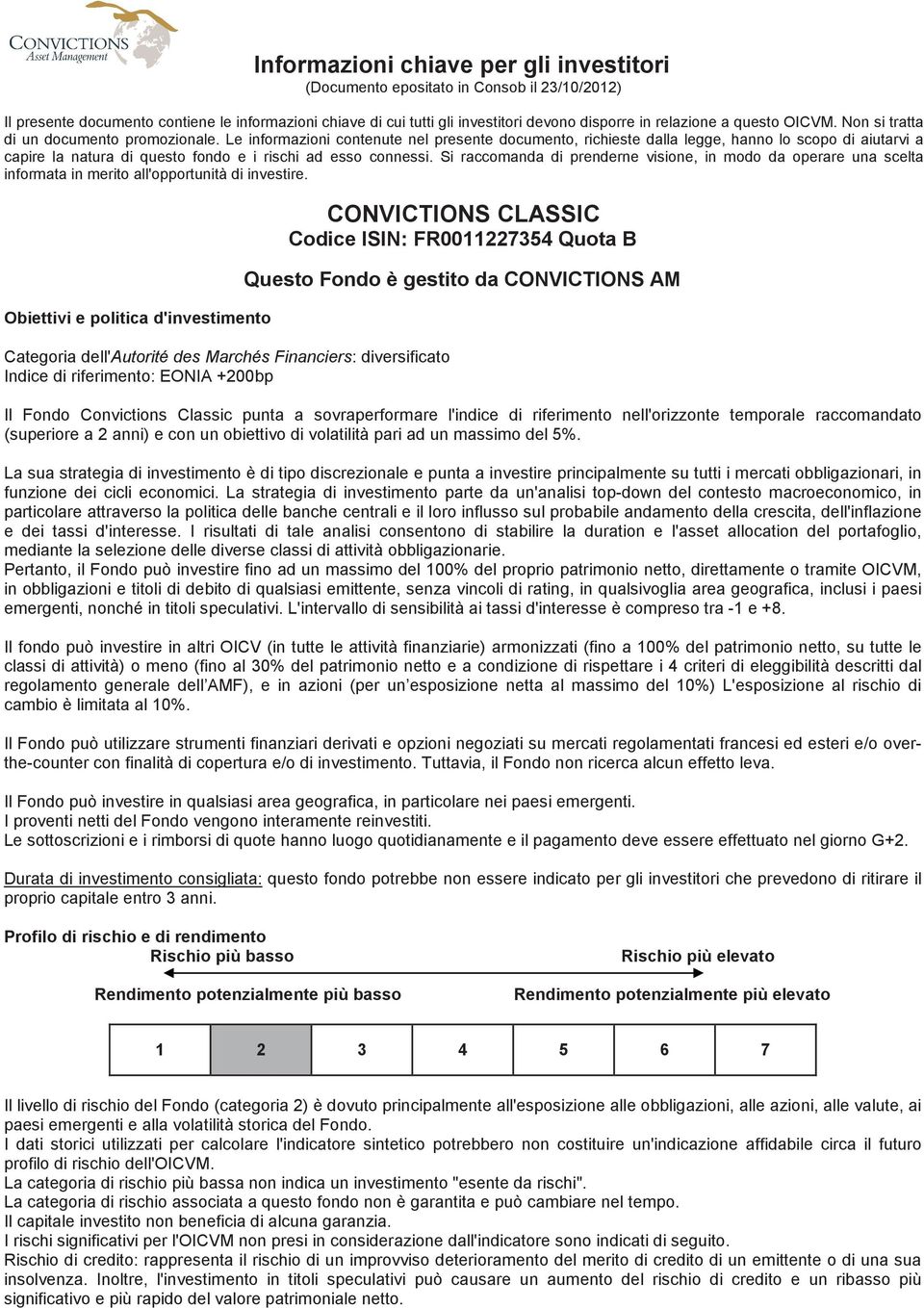 Le informazioni contenute nel presente documento, richieste dalla legge, hanno lo scopo di aiutarvi a capire la natura di questo fondo e i rischi ad esso connessi.