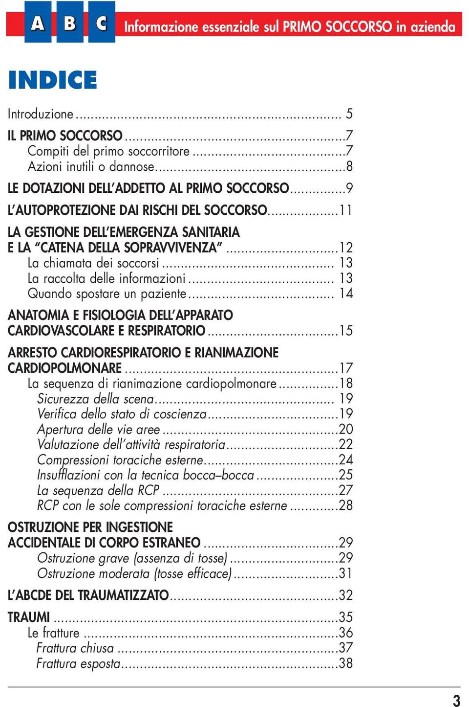 .. 13 La raccolta delle informazioni... 13 Quando spostare un paziente... 14 ANATOMIA E FISIOLOGIA DELL APPARATO CARDIOVASCOLARE E RESPIRATORIO.