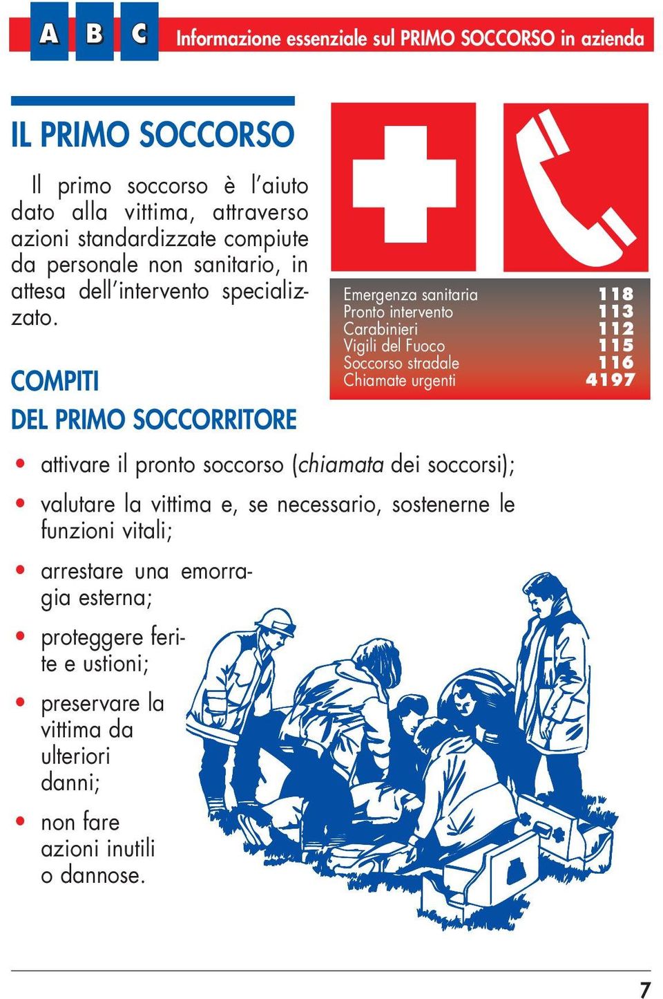 COMPITI DEL PRIMO SOCCORRITORE Emergenza sanitaria 118 Pronto intervento 113 Carabinieri 112 Vigili del Fuoco 115 Soccorso stradale 116 Chiamate urgenti 4197