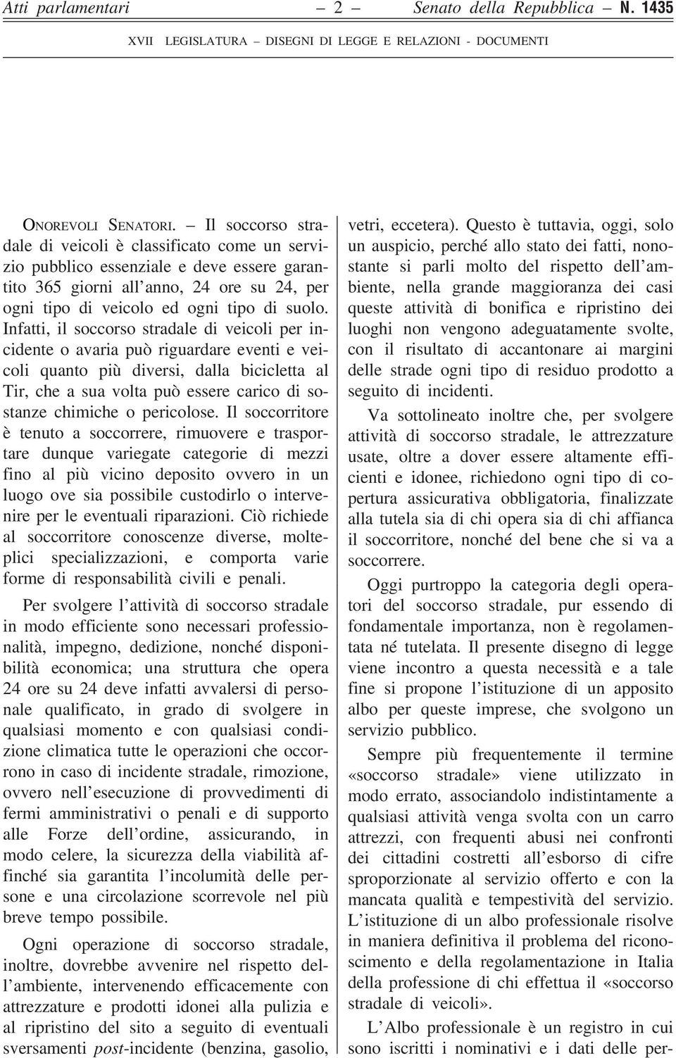 Infatti, il soccorso stradale di veicoli per incidente o avaria può riguardare eventi e veicoli quanto più diversi, dalla bicicletta al Tir, che a sua volta può essere carico di sostanze chimiche o