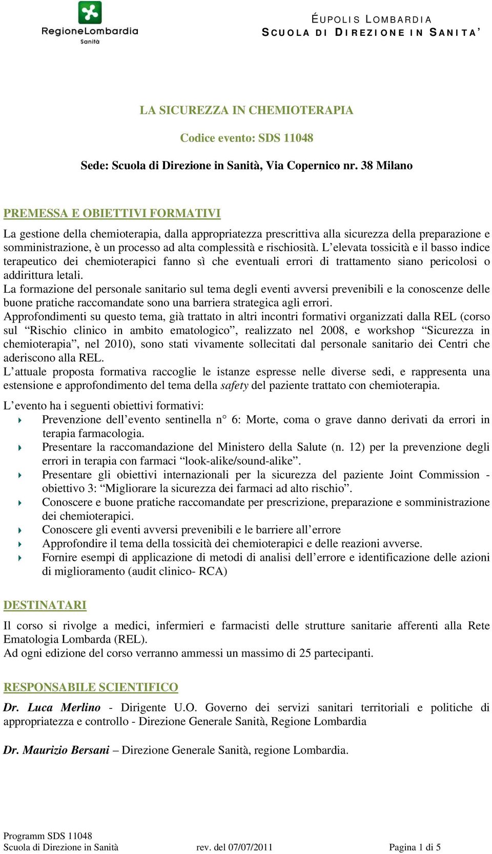 rischiosità. L elevata tossicità e il basso indice terapeutico dei chemioterapici fanno sì che eventuali errori di trattamento siano pericolosi o addirittura letali.