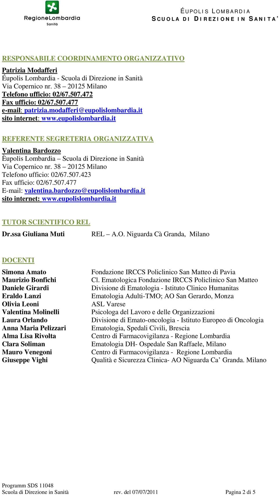 38 20125 Milano Telefono ufficio: 02/67.507.423 Fax ufficio: 02/67.507.477 E-mail: valentina.bardozzo@eupolislombardia.it sito internet: www.eupolislombardia.it TUTOR SCIENTIFICO REL Dr.