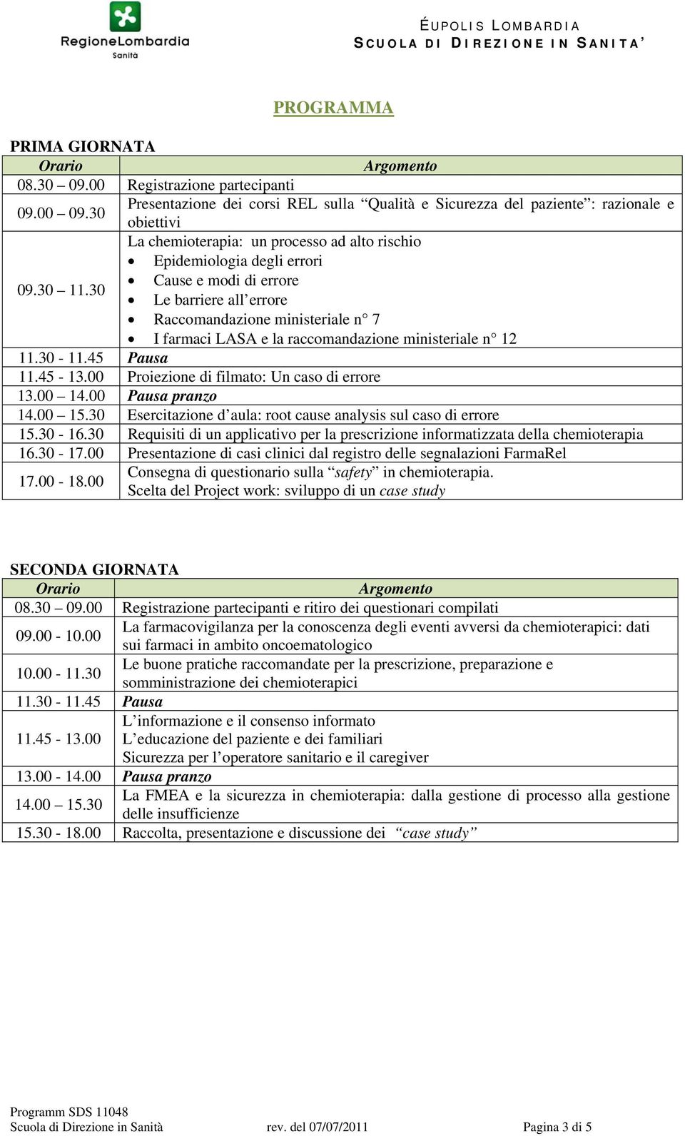 30 Le barriere all errore Raccomandazione ministeriale n 7 I farmaci LASA e la raccomandazione ministeriale n 12 11.30-11.45 Pausa 11.45-13.00 Proiezione di filmato: Un caso di errore 13.00 14.