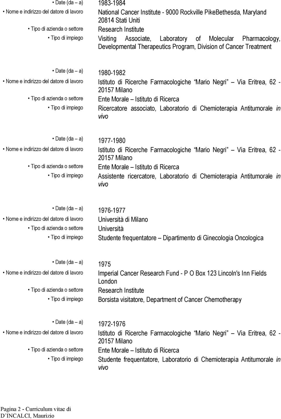 Tipo di impiego Assistente ricercatore, Laboratorio di Chemioterapia Antitumorale in Nome e indirizzo del datore di lavoro Tipo di impiego 1976-1977 Università di Milano Università Studente