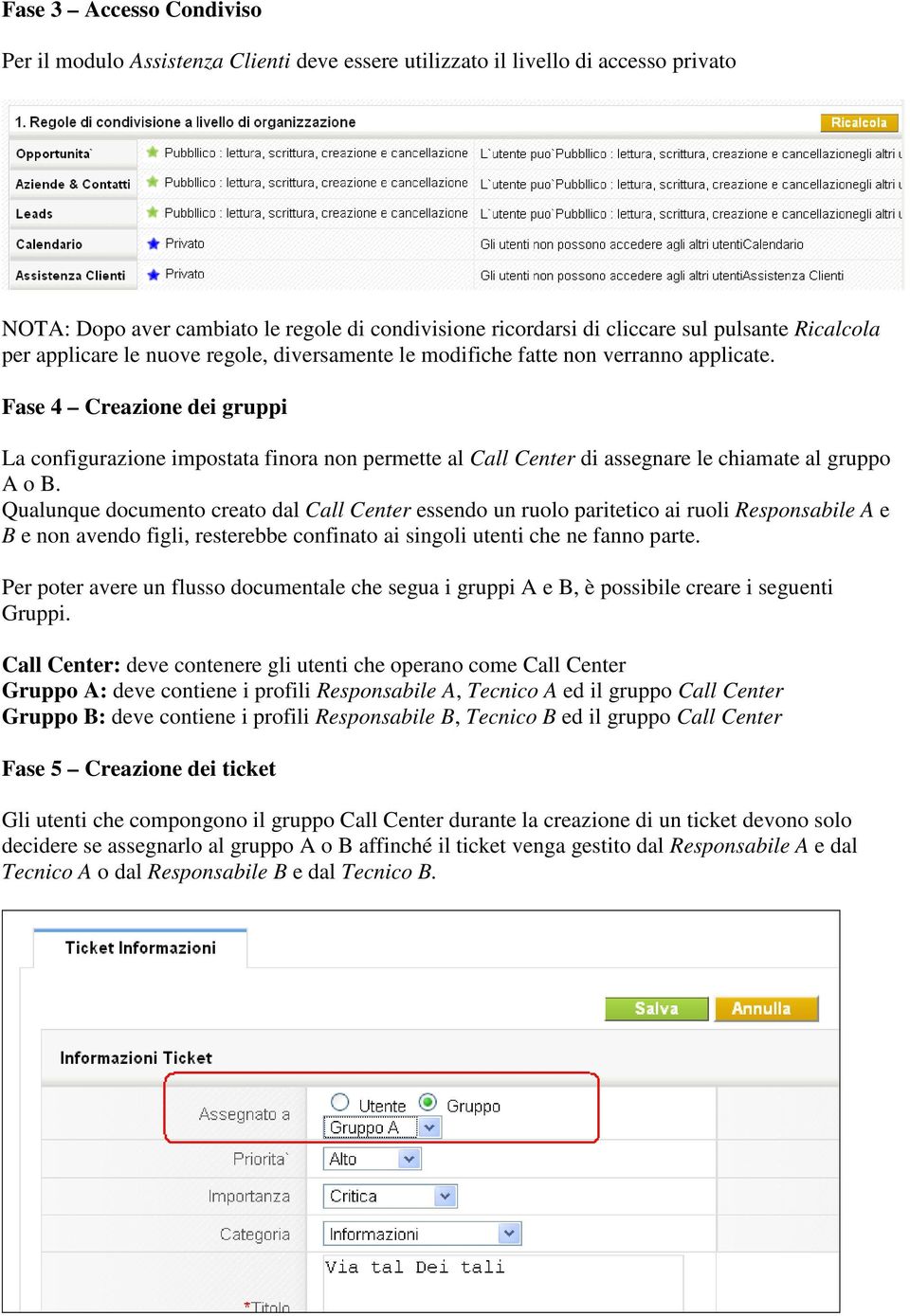 Fase 4 Creazione dei gruppi La configurazione impostata finora non permette al di assegnare le chiamate al gruppo A o B.