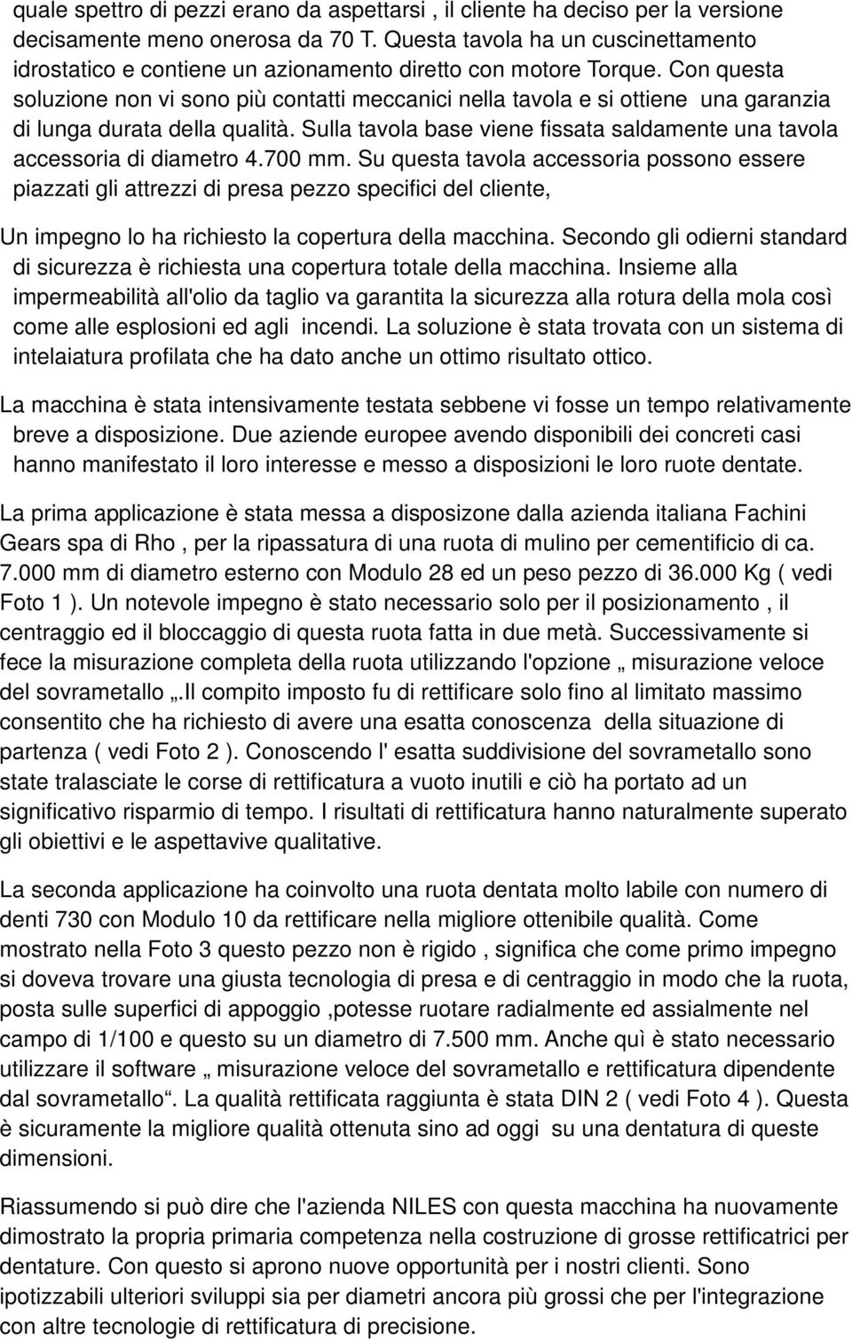 Con questa soluzione non vi sono più contatti meccanici nella tavola e si ottiene una garanzia di lunga durata della qualità.