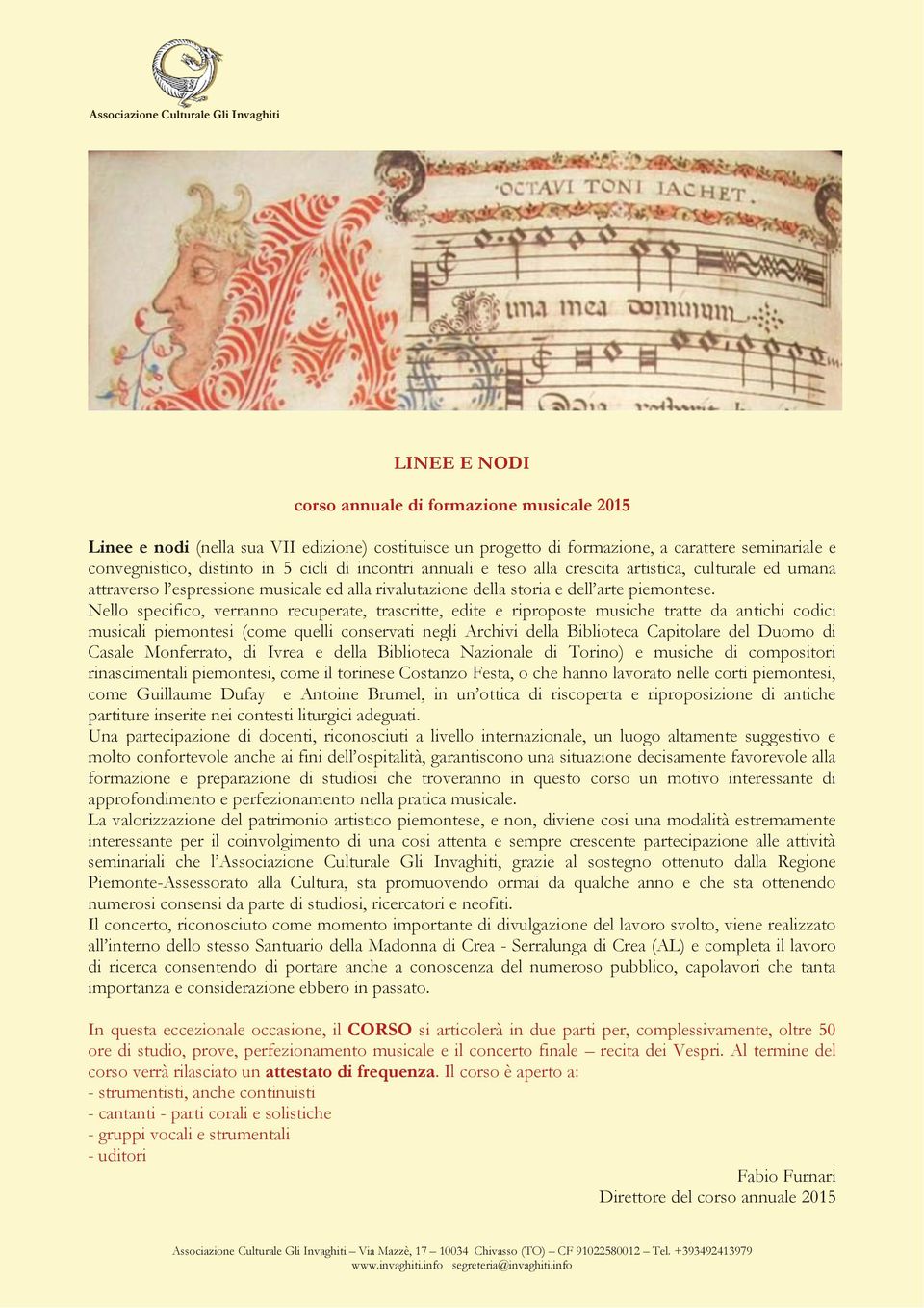 Nello specifico, verranno recuperate, trascritte, edite e riproposte musiche tratte da antichi codici musicali piemontesi (come quelli conservati negli Archivi della Biblioteca Capitolare del Duomo