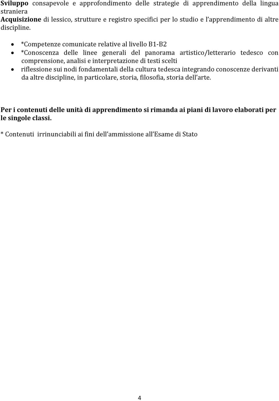 *Competenze comunicate relative al livello B1-B2 *Conoscenza delle linee generali del panorama artistico/letterario tedesco con comprensione, analisi e interpretazione di testi