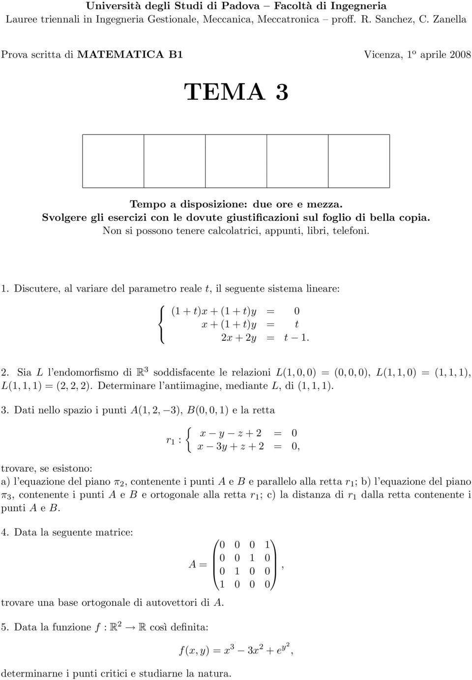 soddisfacente le relazioni L(1, 0, 0) = (0, 0, 0), L(1, 1, 0) = (1, 1, 1), L(1, 1, 1) = (,, ). Determinare l antiimagine, mediante L, di (1, 1, 1). 3.