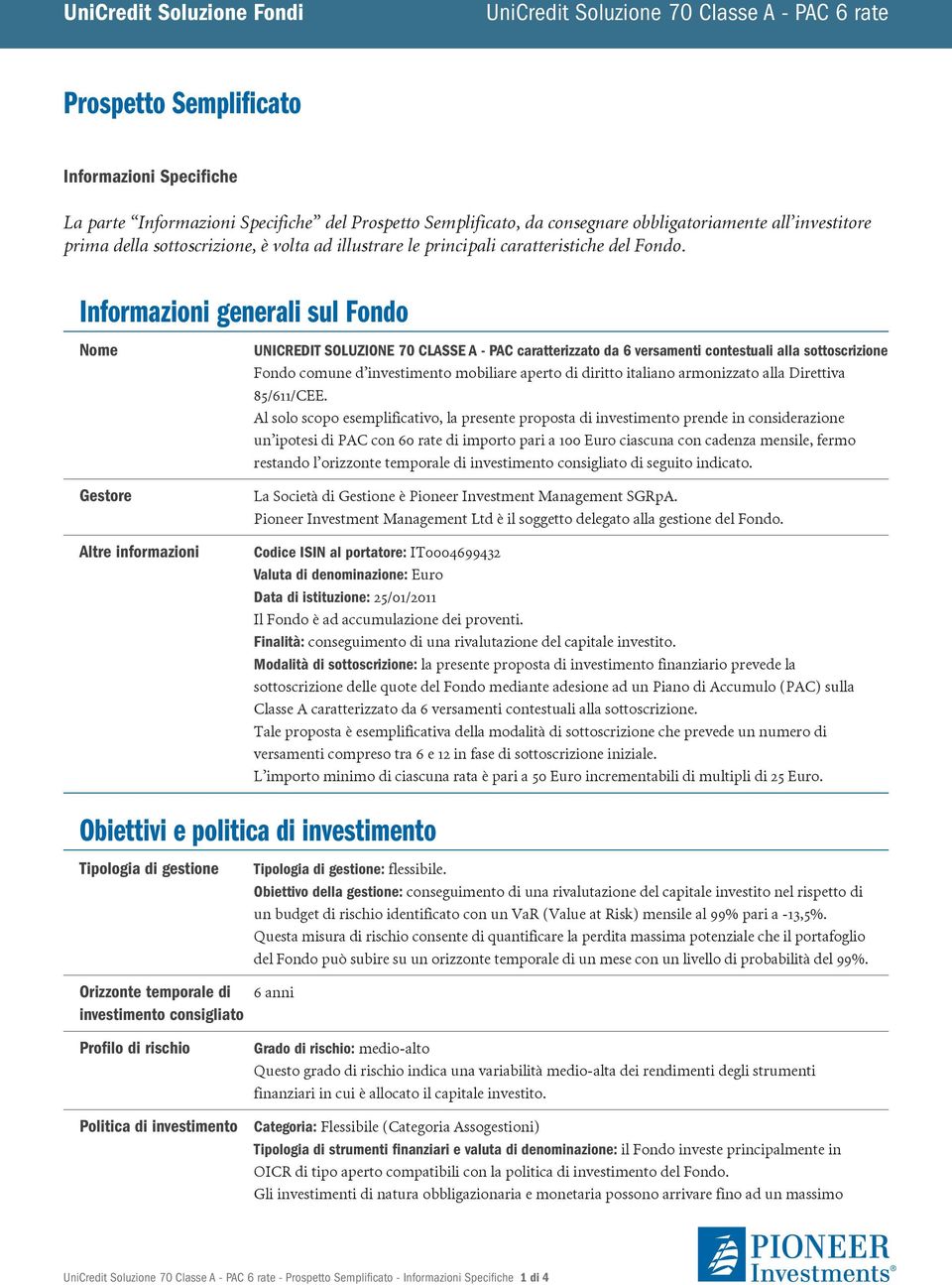 Informazioni generali sul Fondo Nome UNICREDIT SOLUZIONE 70 CLASSE A - PAC caratterizzato da 6 versamenti contestuali alla sottoscrizione Fondo comune d investimento mobiliare aperto di diritto