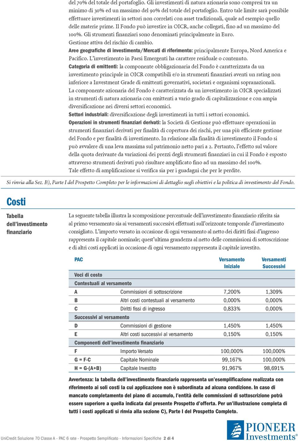 Il Fondo può investire in OICR, anche collegati, fino ad un massimo del 100%. Gli strumenti finanziari sono denominati principalmente in Euro. Gestione attiva del rischio di cambio.