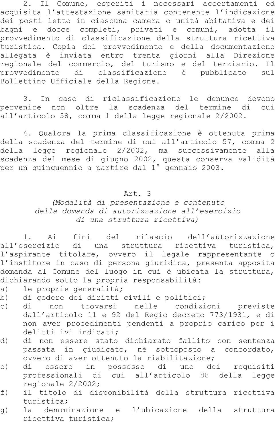 Copia del provvedimento e della documentazione allegata è inviata entro trenta giorni alla Direzione regionale del commercio, del turismo e del terziario.