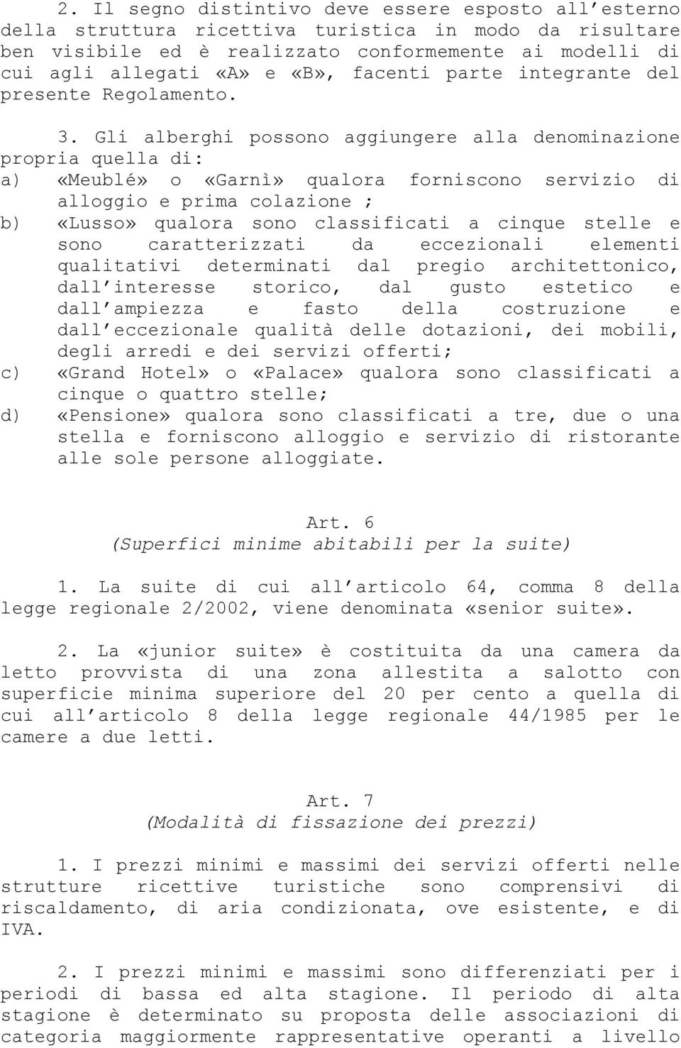 Gli alberghi possono aggiungere alla denominazione propria quella di: a) «Meublé» o «Garnì» qualora forniscono servizio di alloggio e prima colazione ; b) «Lusso» qualora sono classificati a cinque