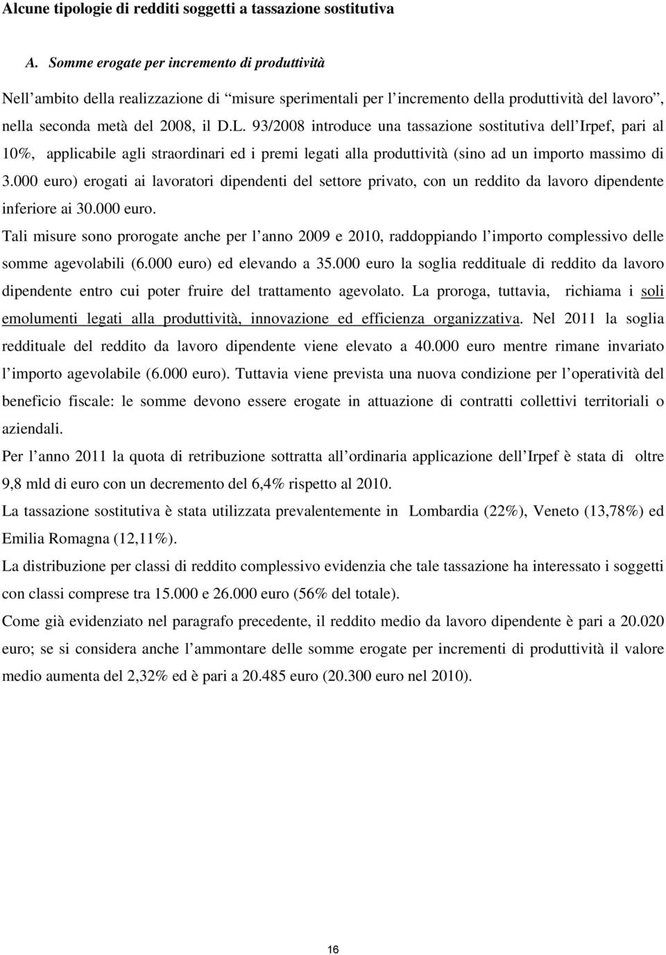 93/2008 introduce una tassazione sostitutiva dell Irpef, pari al 10%, applicabile agli straordinari ed i premi legati alla produttività (sino ad un importo massimo di 3.