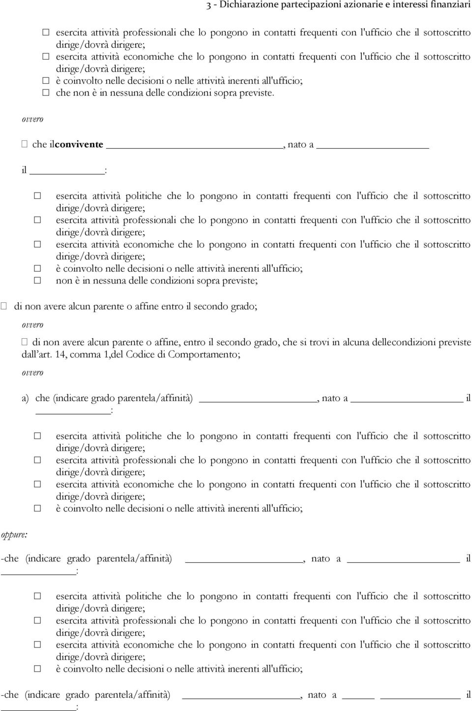 secondo grado; di non avere alcun parente o affine, entro il secondo grado, che si trovi in alcuna delle condizioni previste dall