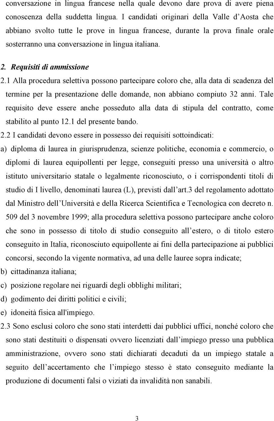 Requisiti di ammissione 2.1 Alla procedura selettiva possono partecipare coloro che, alla data di scadenza del termine per la presentazione delle domande, non abbiano compiuto 32 anni.