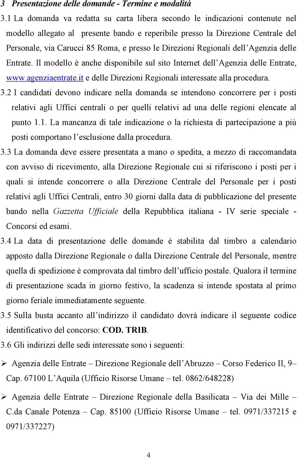 le Direzioni Regionali dell Agenzia delle Entrate. Il modello è anche disponibile sul sito Internet dell Agenzia delle Entrate, www.agenziaentrate.