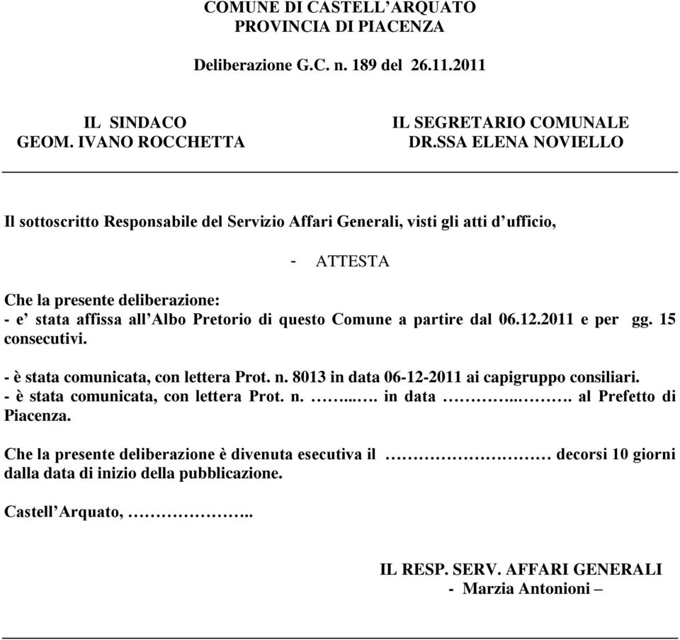 questo Comune a partire dal 06.12.2011 e per gg. 15 consecutivi. - è stata comunicata, con lettera Prot. n. 8013 in data 06-12-2011 ai capigruppo consiliari.