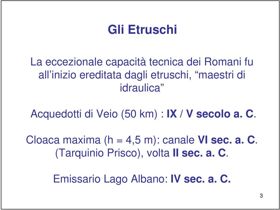 km) : IX / V secolo a. C. Cloaca maxima (h = 4,5 m): canale VI sec. a. C. (Tarquinio Prisco), volta II sec.