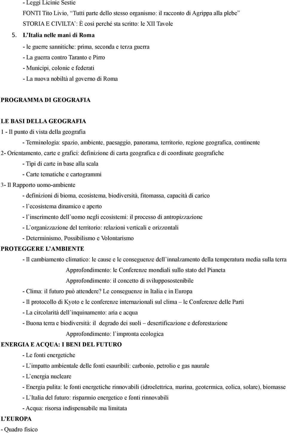 GEOGRAFIA LE BASI DELLA GEOGRAFIA 1 - Il punto di vista della geografia - Terminologia: spazio, ambiente, paesaggio, panorama, territorio, regione geografica, continente 2- Orientamento, carte e