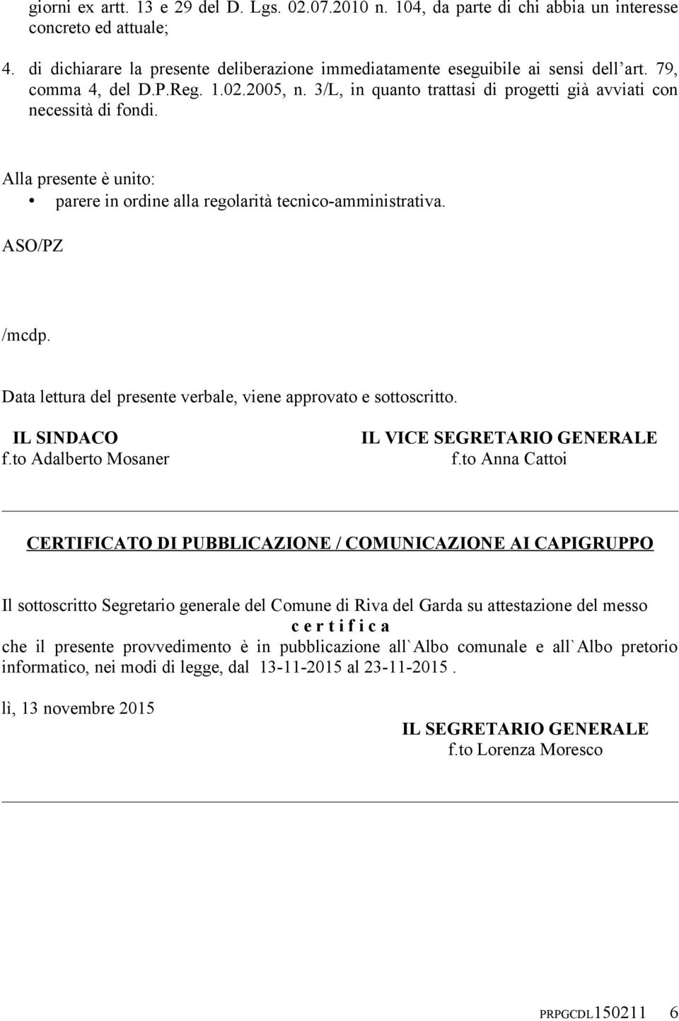 ASO/PZ /mcdp. Data lettura del presente verbale, viene approvato e sottoscritto. IL SINDACO f.to Adalberto Mosaner IL VICE SEGRETARIO GENERALE f.