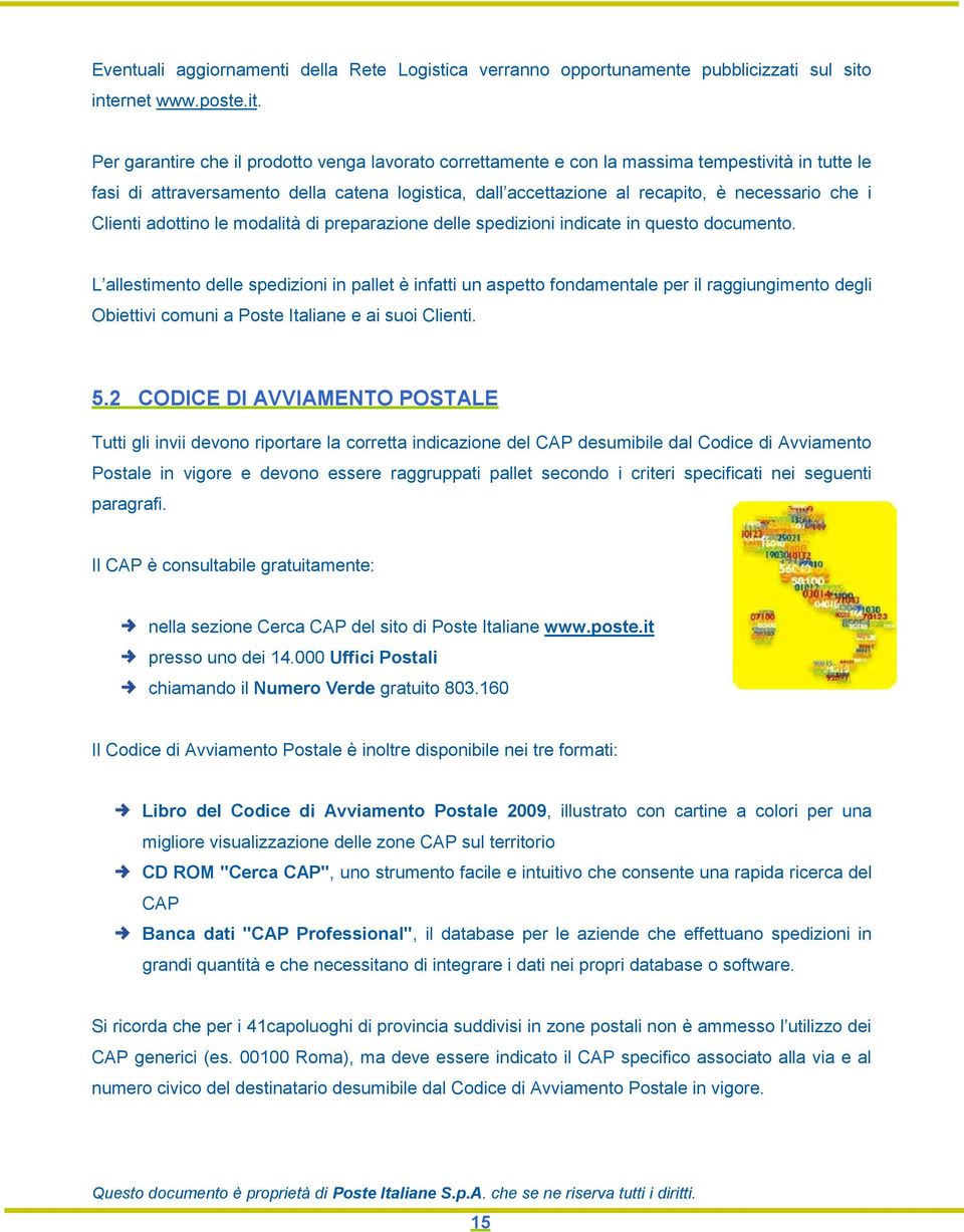 Per garantire che il prodotto venga lavorato correttamente e con la massima tempestività in tutte le fasi di attraversamento della catena logistica, dall accettazione al recapito, è necessario che i