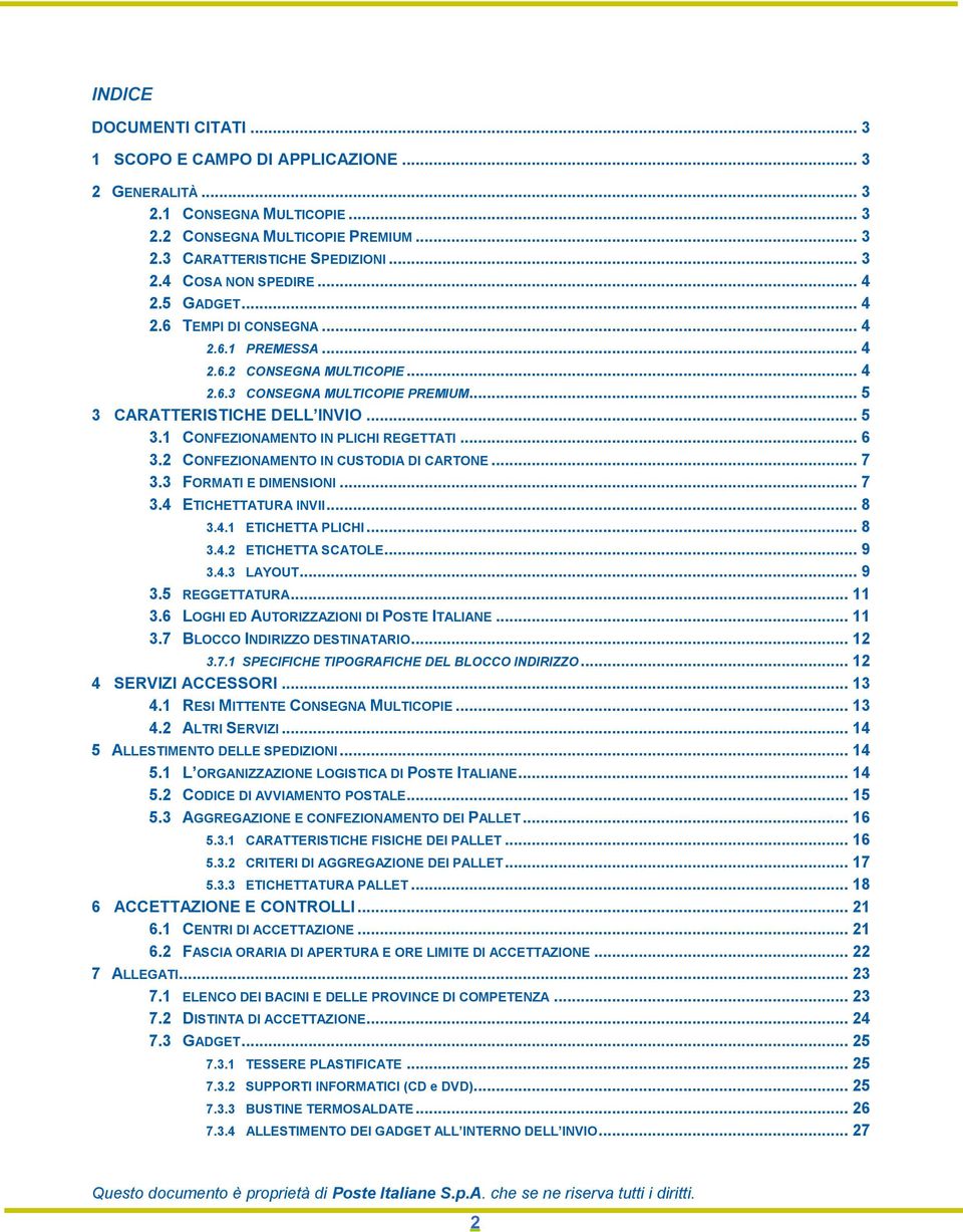 .. 6 3.2 CONFEZIONAMENTO IN CUSTODIA DI CARTONE... 7 3.3 FORMATI E DIMENSIONI... 7 3.4 ETICHETTATURA INVII... 8 3.4.1 ETICHETTA PLICHI... 8 3.4.2 ETICHETTA SCATOLE... 9 3.4.3 LAYOUT... 9 3.5 REGGETTATURA.