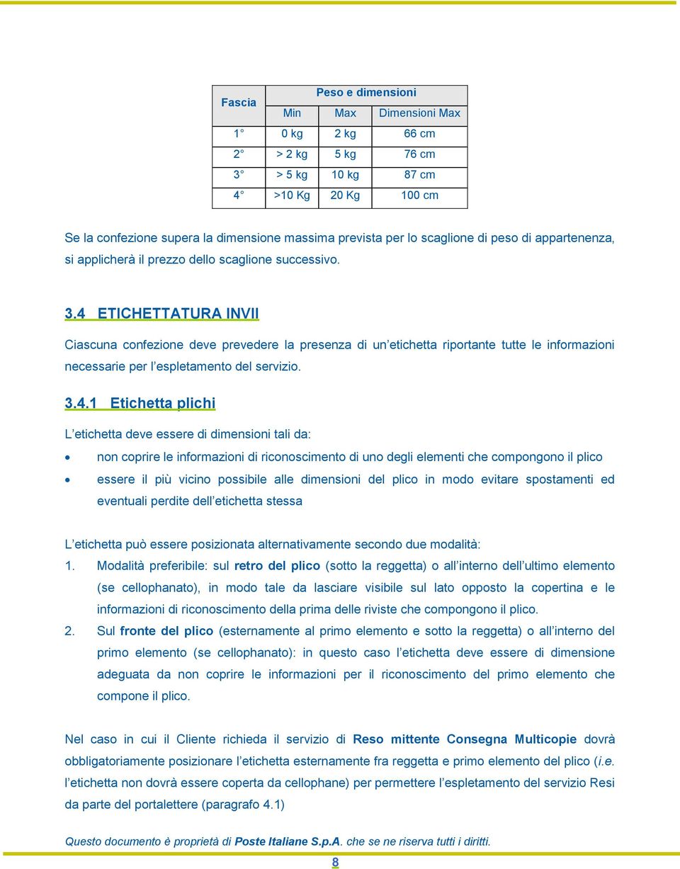 4 ETICHETTATURA INVII Ciascuna confezione deve prevedere la presenza di un etichetta riportante tutte le informazioni necessarie per l espletamento del servizio. 3.4.1 Etichetta plichi L etichetta