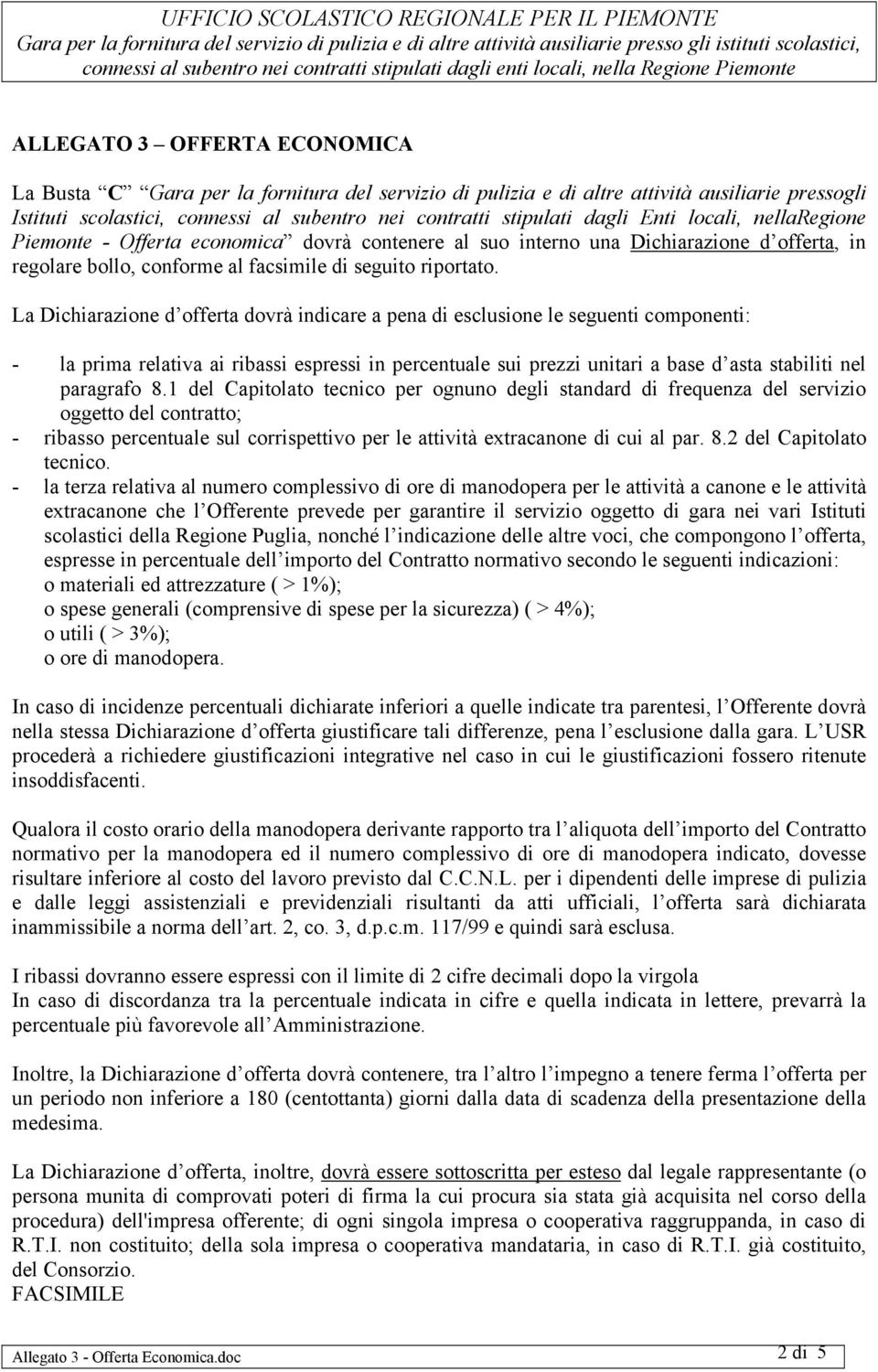 La Dichiarazione d offerta dovrà indicare a pena di esclusione le seguenti componenti: - la prima relativa ai ribassi espressi in percentuale sui prezzi unitari a base d asta stabiliti nel paragrafo