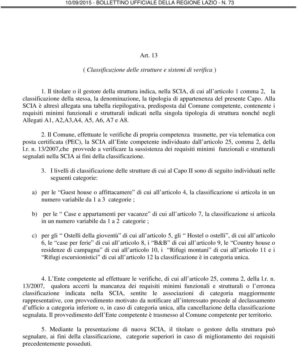 Alla SCIA è altresì allegata una tabella riepilogativa, predisposta dal Comune competente, contenente i requisiti minimi funzionali e strutturali indicati nella singola tipologia di struttura nonché