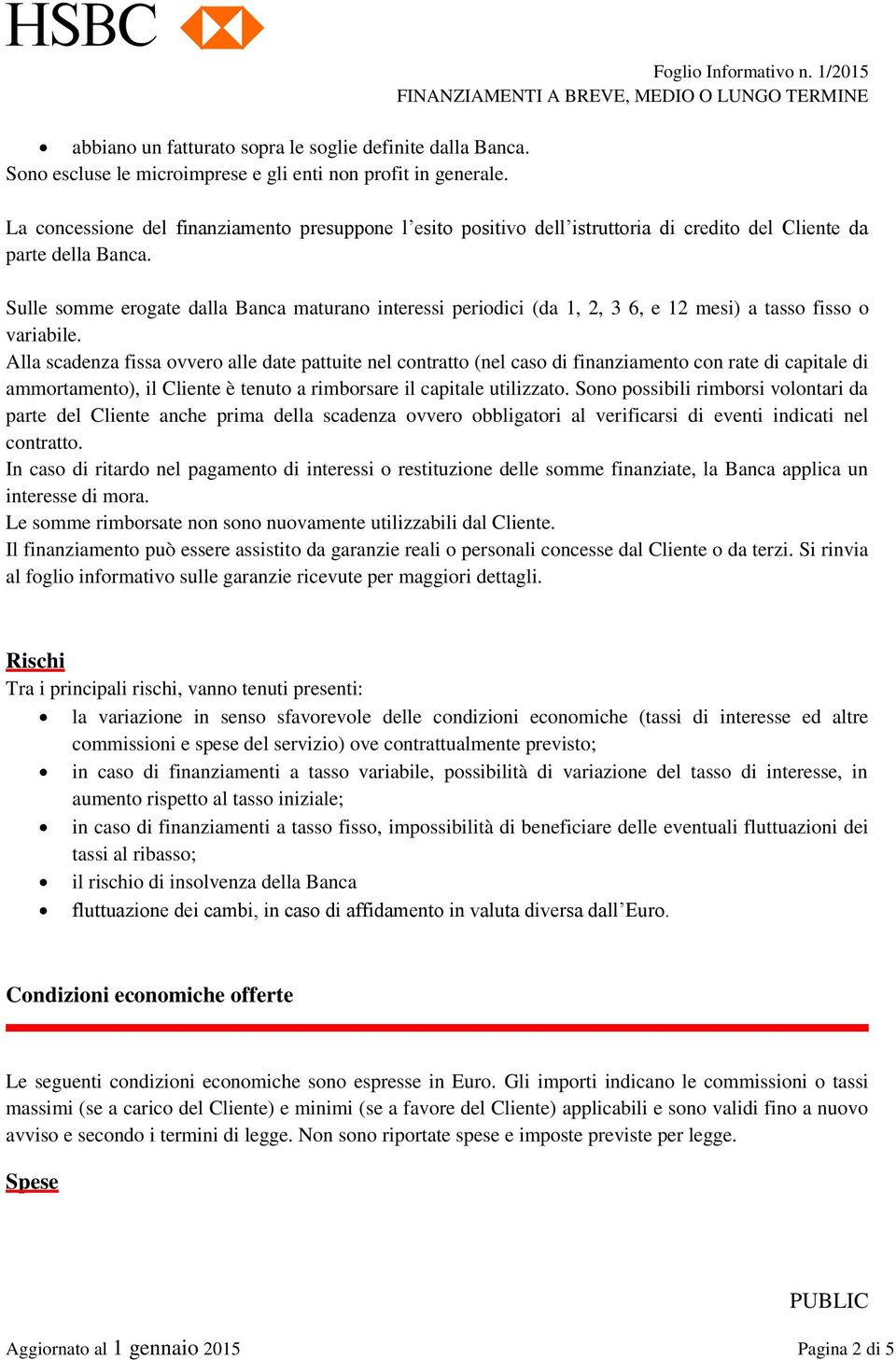 Sulle somme erogate dalla Banca maturano interessi periodici (da 1, 2, 3 6, e 12 mesi) a tasso fisso o variabile.