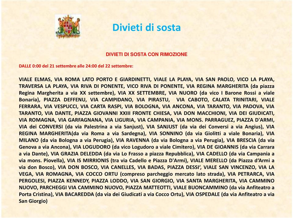 Bonaria), PIAZZA DEFFENU, VIA CAMPIDANO, VIA PIRASTU, VIA CABOTO, CALATA TRINITARI, VIALE FERRARA, VIA VESPUCCI, VIA CARTA RASPI, VIA BOLOGNA, VIA ANCONA, VIA TARANTO, VIA PADOVA, VIA TARANTO, VIA