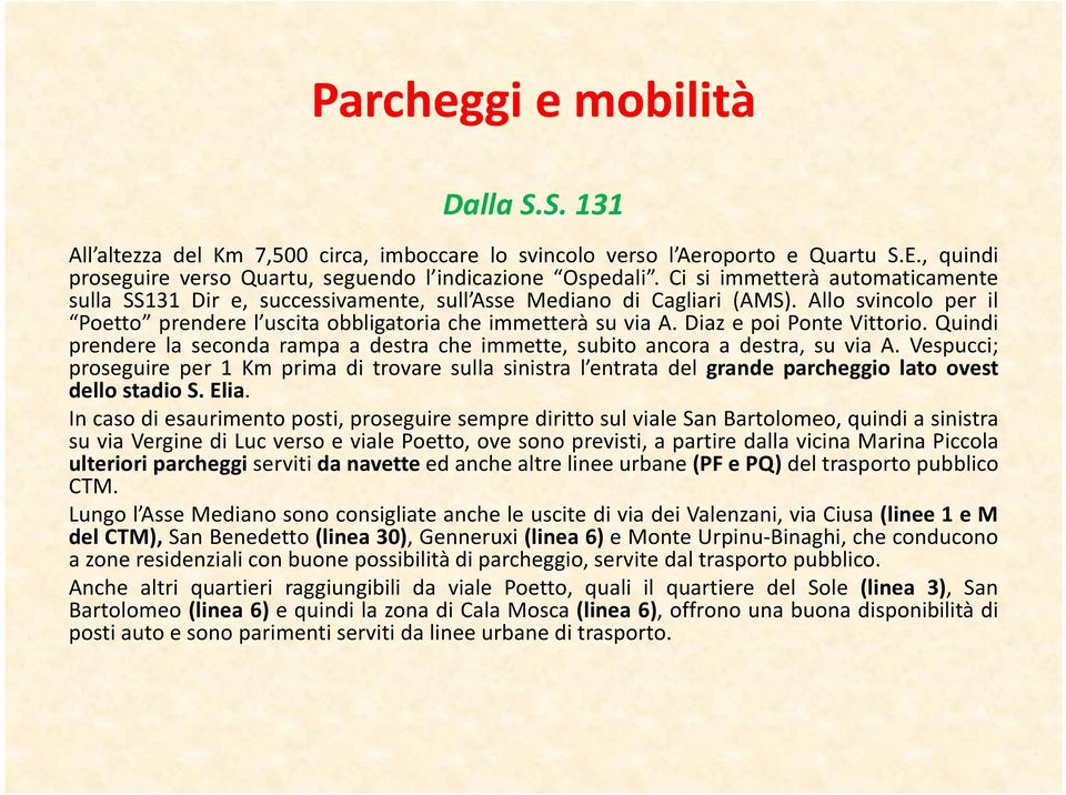 Diaz e poi Ponte Vittorio. Quindi prendere la seconda rampa a destra che immette, subito ancora a destra, su via A.