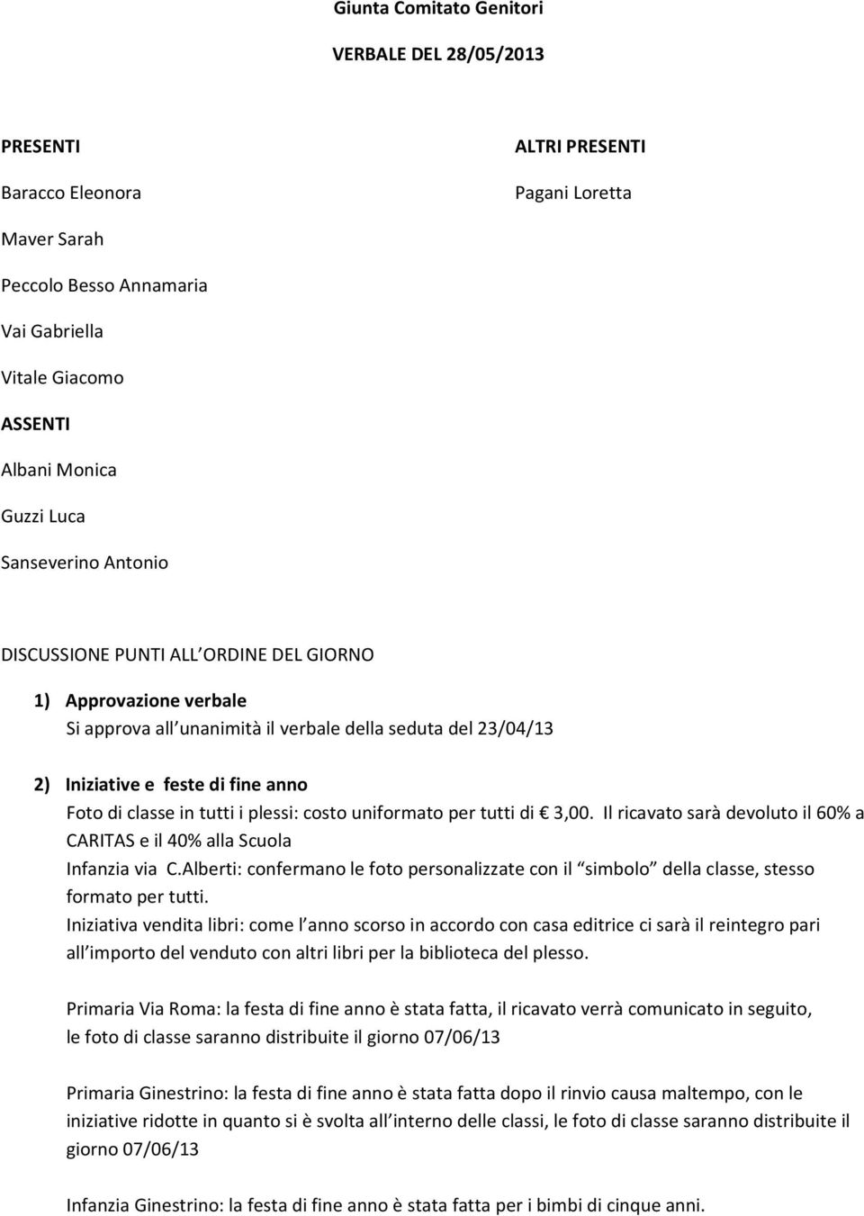 classe in tutti i plessi: costo uniformato per tutti di 3,00. Il ricavato sarà devoluto il 60% a CARITAS e il 40% alla Scuola Infanzia via C.