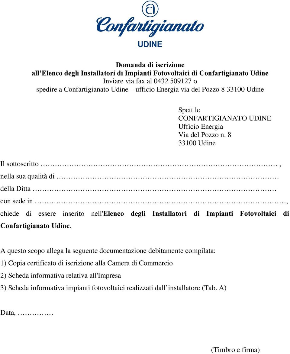 8 33100 Udine Il sottoscritto, nella sua qualità di della Ditta con sede in, chiede di essere inserito nell'(ohqfr GHJOL,QVWDOODWRUL GL,PSLDQWL )RWRYROWDLFL GL &RQIDUWLJLDQDWR8GLQH.
