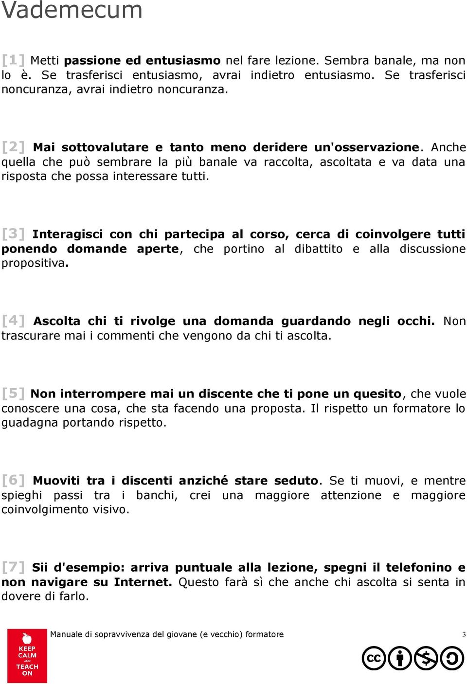 [3] Interagisci con chi partecipa al corso, cerca di coinvolgere tutti ponendo domande aperte, che portino al dibattito e alla discussione propositiva.