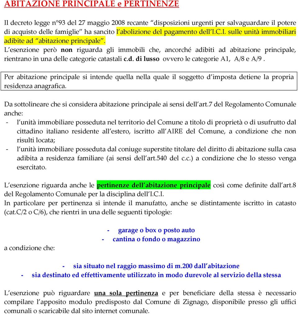 L esenzione però non riguarda gli immobili che, ancorché adibiti ad abitazione principale, rientrano in una delle categorie catastali c.d. di lusso ovvero le categorie A1, A/8 e A/9.